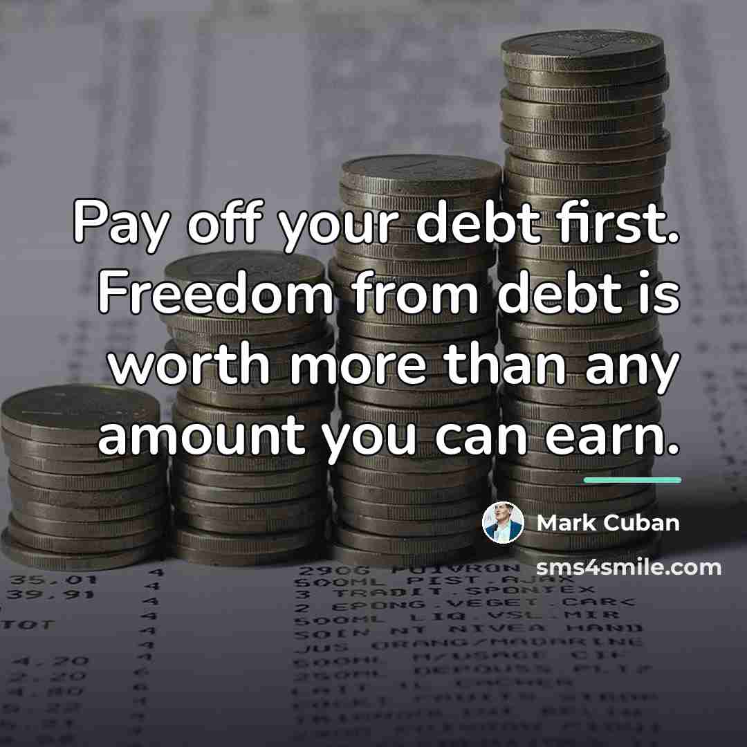“Pay off your debt first. Freedom from debt is worth…” quote by Mark Cuban