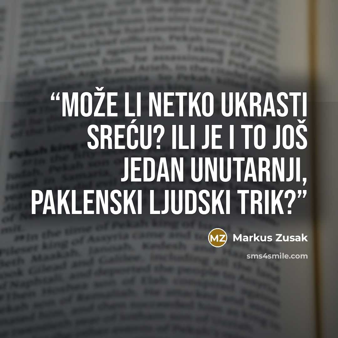 “Može li netko ukrasti sreću? Ili je i to još jedan unutarnji, paklenski ljudski trik?” quote by Markus Zusak