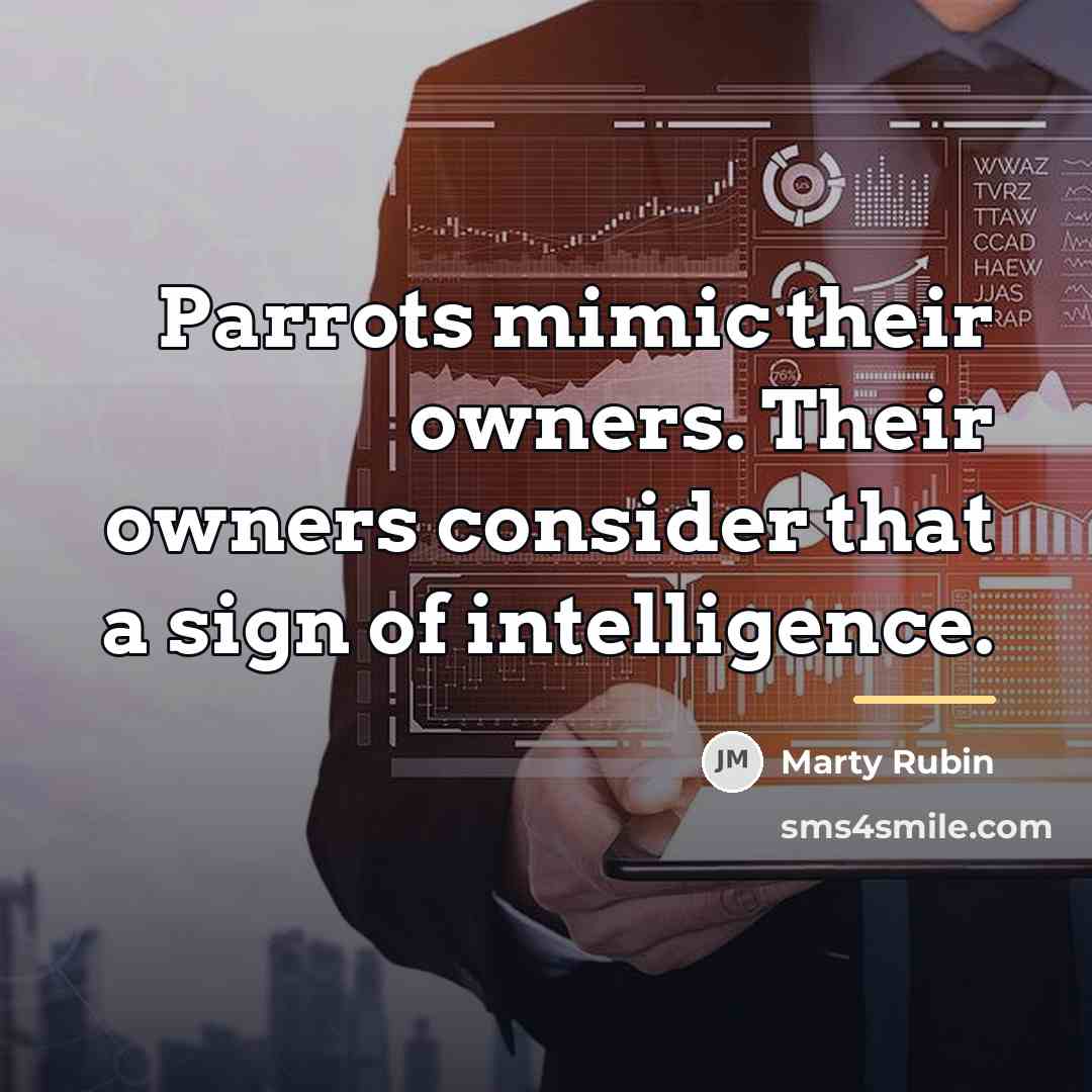 “Parrots mimic their owners. Their owners consider that a sign…” quote by Marty Rubin