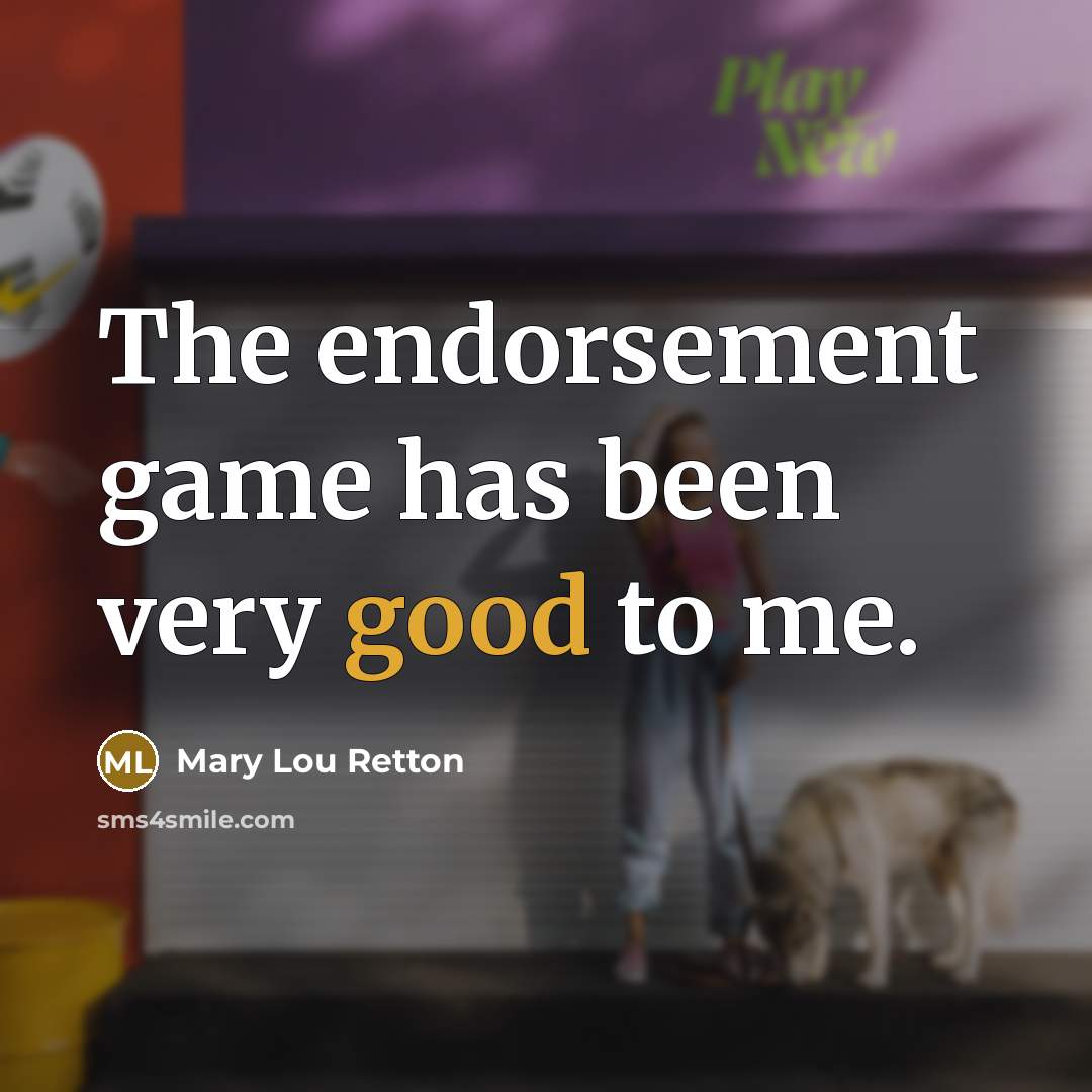 “The endorsement game has been very good to me.…” quote by Mary Lou Retton