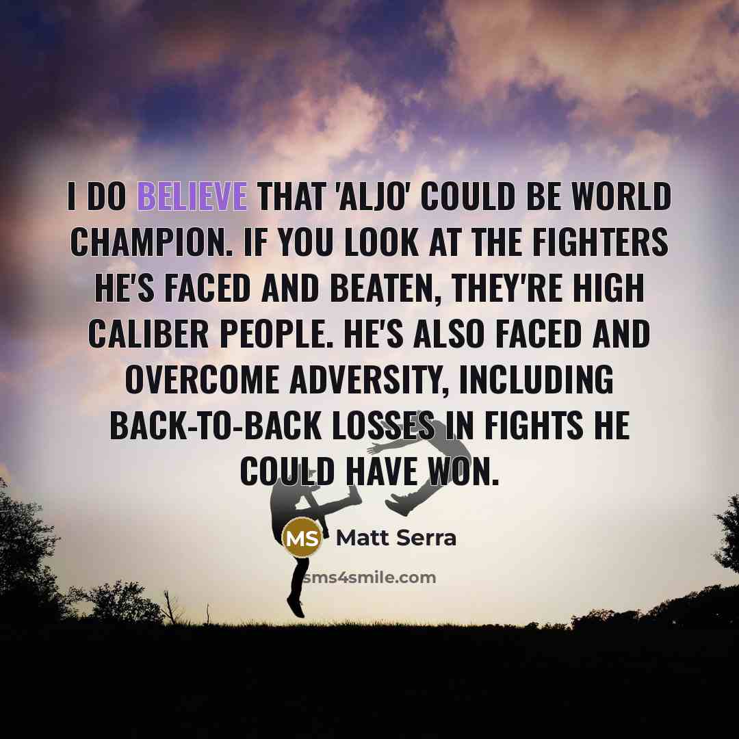 “I do believe that 'Aljo' could be world champion. If…” quote by Matt Serra