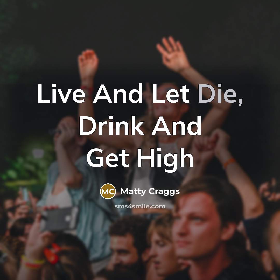 “Live And Let Die, Drink And Get High” quote by Matty Craggs