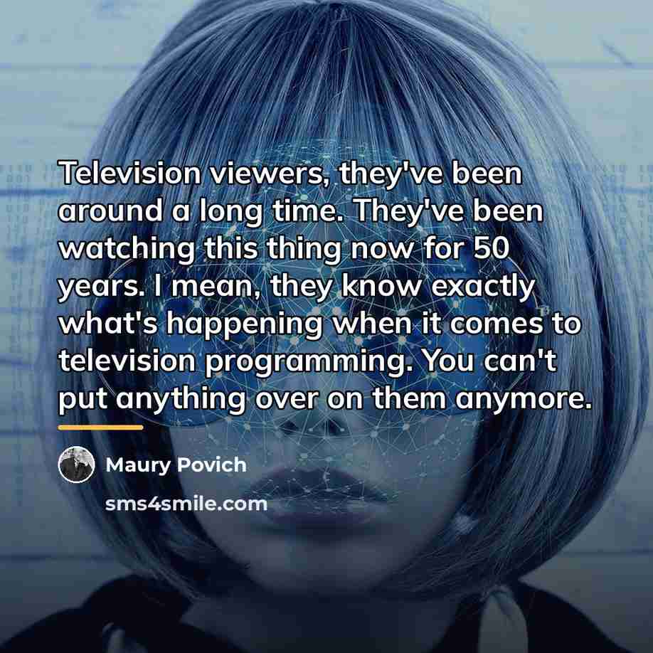 “Television viewers, they've been around a long time. They've been…” quote by Maury Povich
