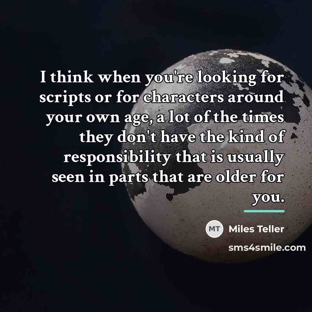 “I think when you're looking for scripts or for characters…” quote by Miles Teller