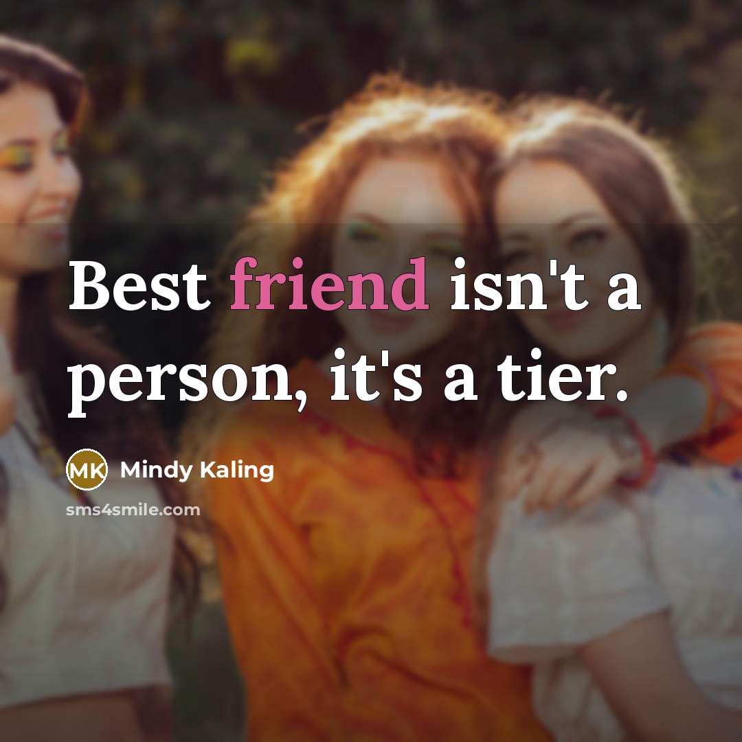 “Best friend isn't a person, it's a tier.…” quote by Mindy Kaling