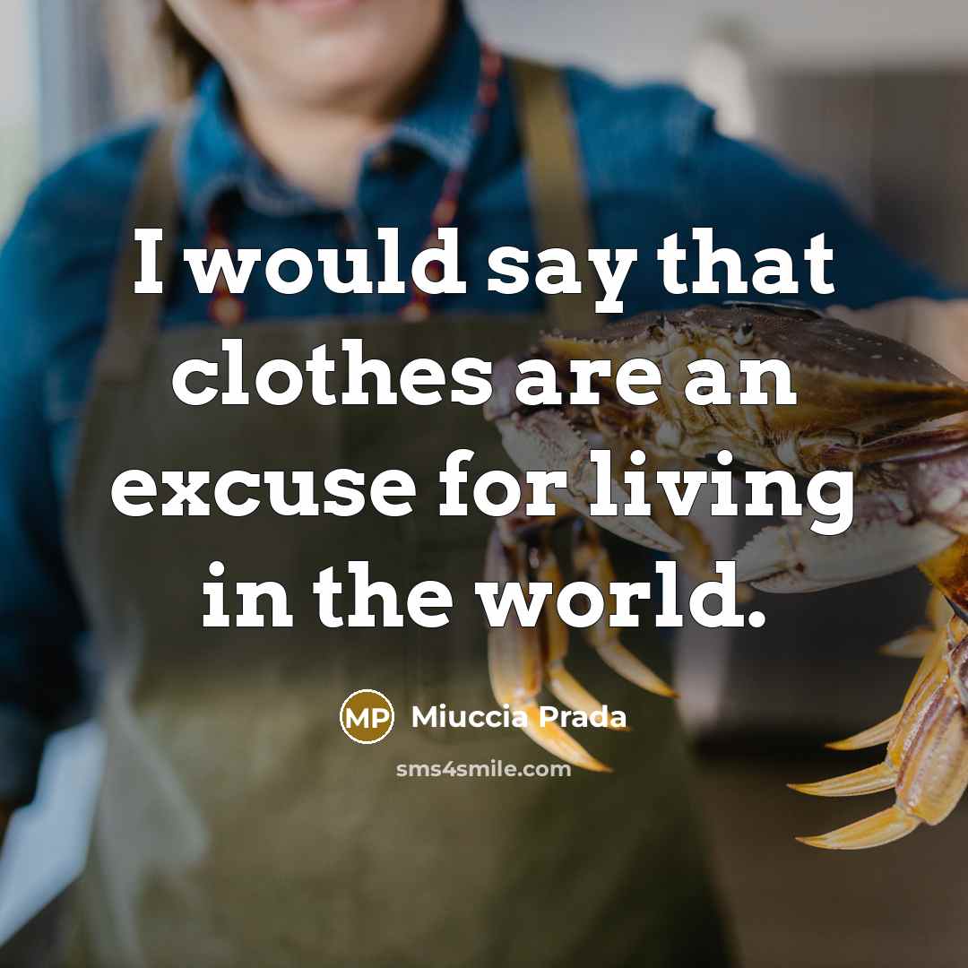 “I would say that clothes are an excuse for living…” quote by Miuccia Prada