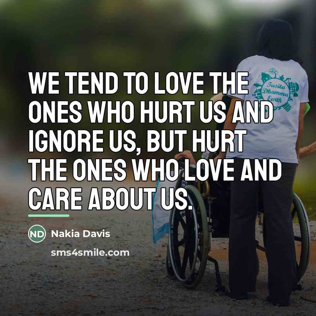 “We tend to love the ones who hurt us and…” quote by Anonymous