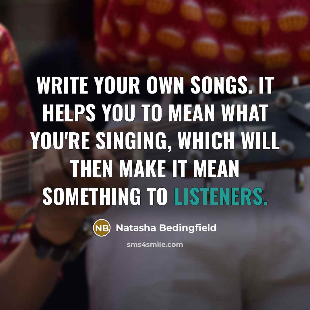 “Write your own songs. It helps you to mean what…” quote by Natasha Bedingfield