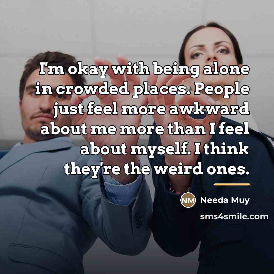 “I'm okay with being alone in crowded places. People just…” quote by Needa Muy