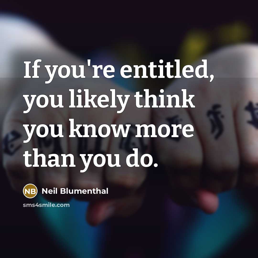 “If you're entitled, you likely think you know more than…” quote by Neil Blumenthal
