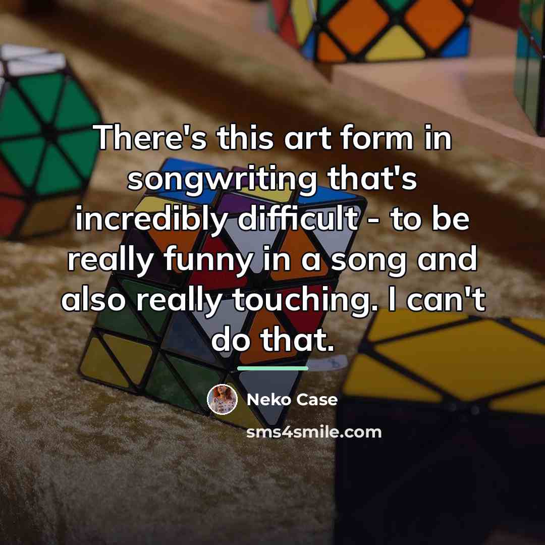 “There's this art form in songwriting that's incredibly difficult -…” quote by Neko Case