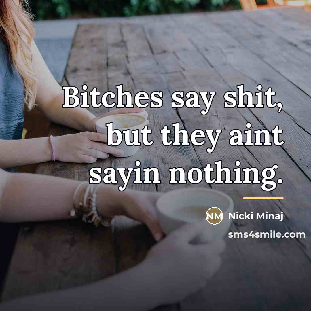 “Bitches say shit, but they aint sayin nothing.…” quote by Nicki MInaj