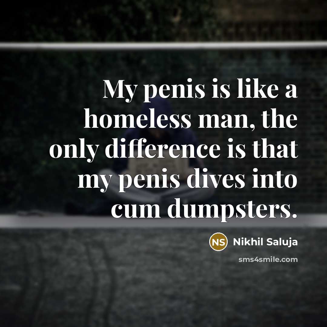 “My penis is like a homeless man, the only difference…” quote by Nikhil Saluja