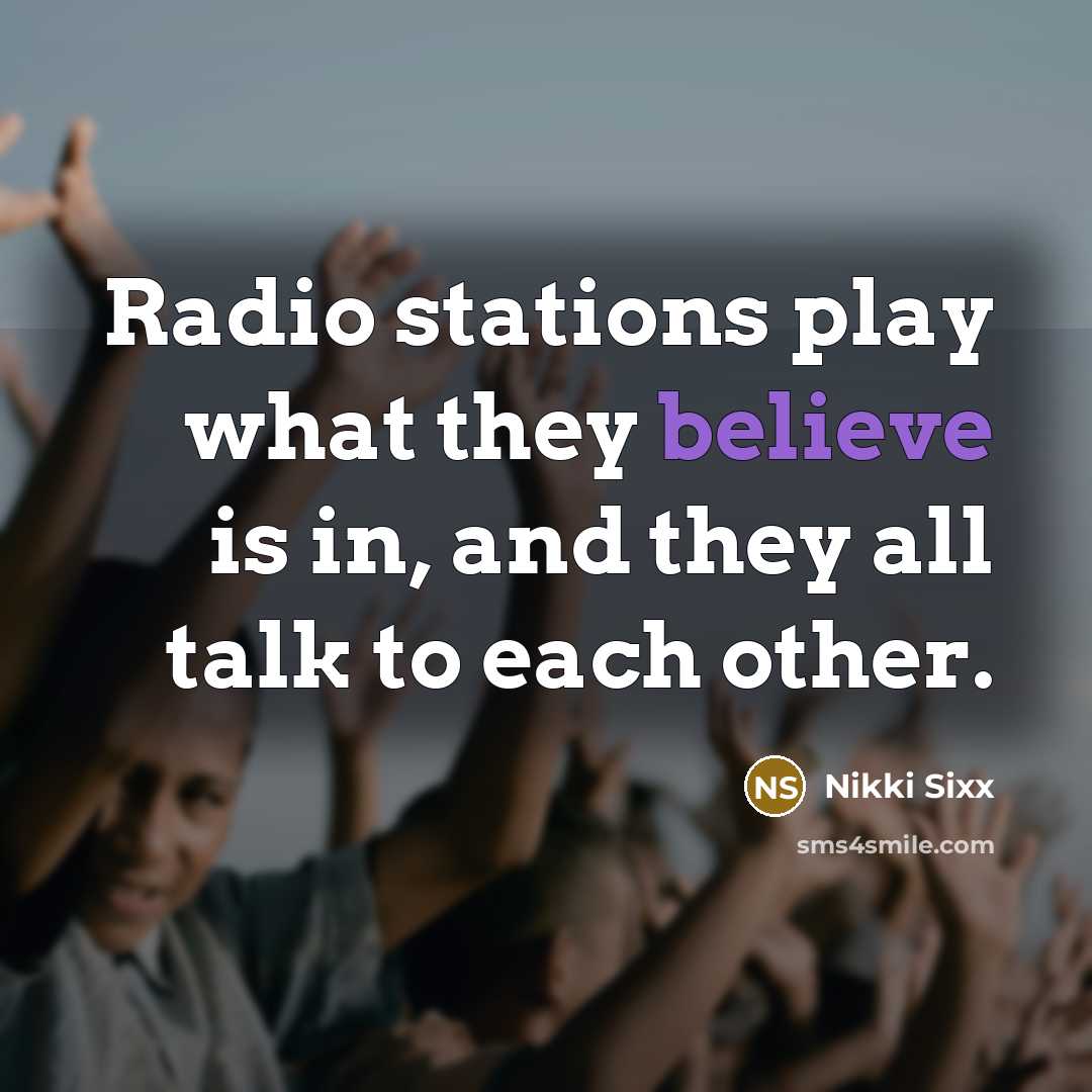 “Radio stations play what they believe is in, and they…” quote by Nikki Sixx