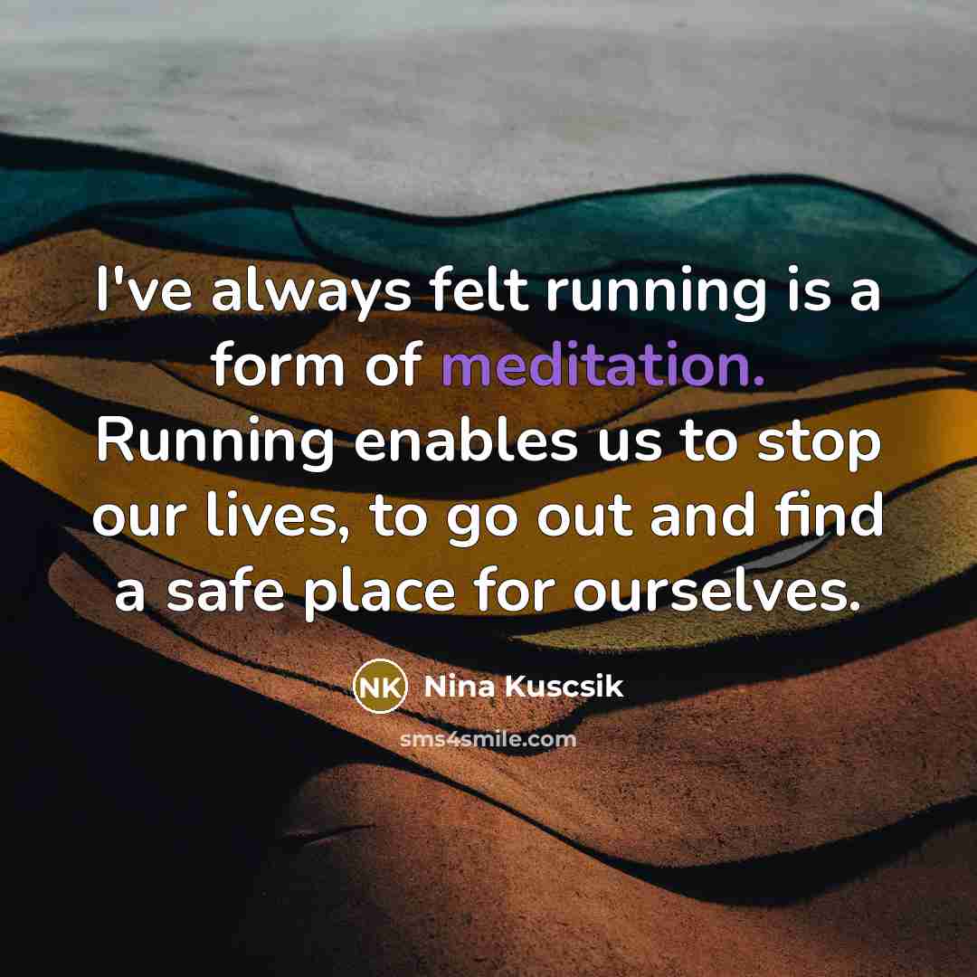 “I've always felt running is a form of meditation. Running…” quote by Nina Kuscsik