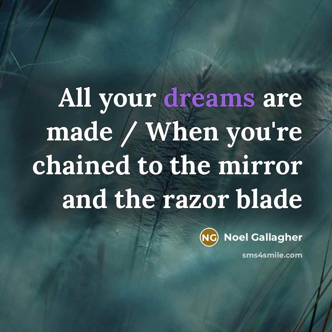 “All your dreams are made / When you're chained to…” quote by Noel Gallagher