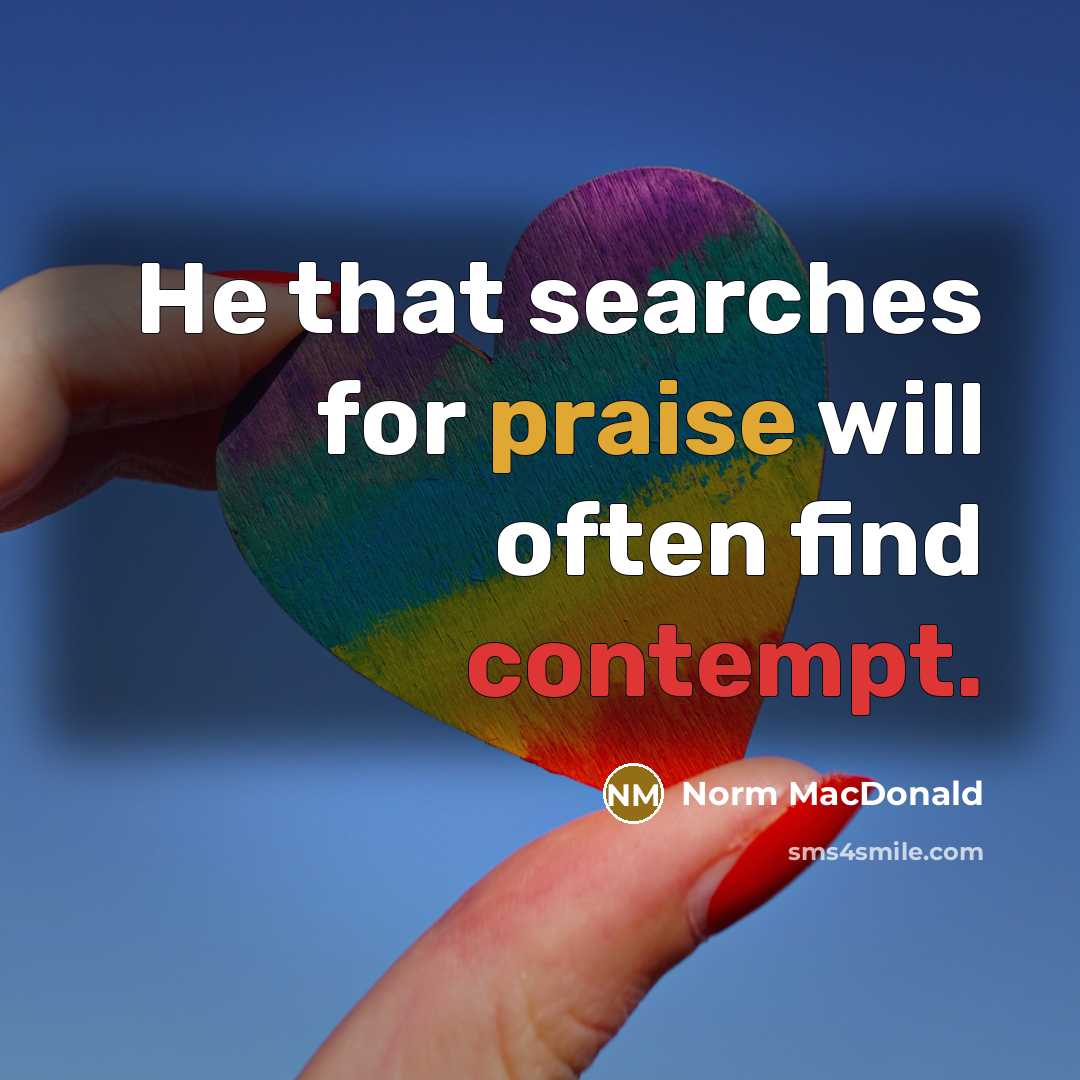 “He that searches for praise will often find contempt.…” quote by Norm MacDonald