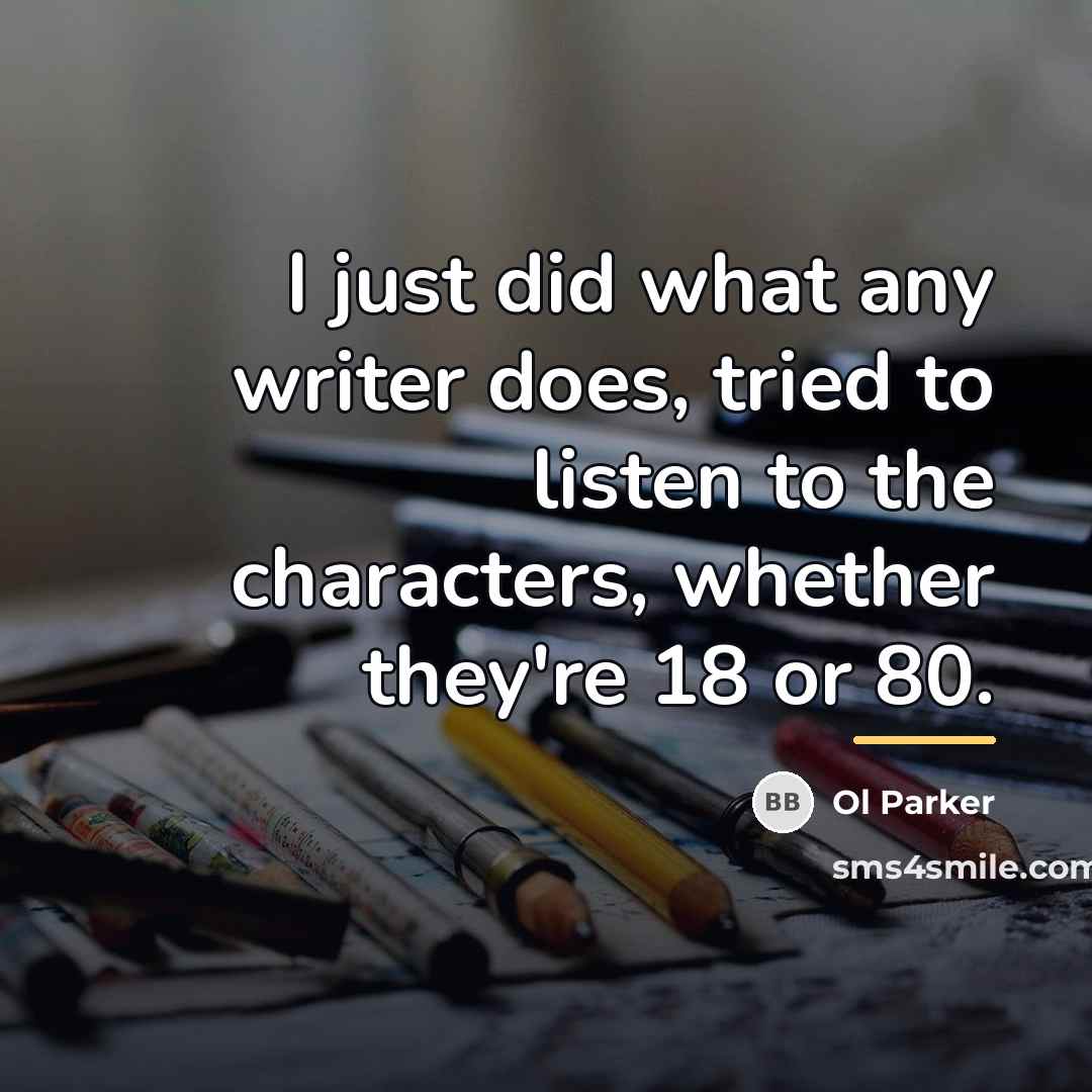 “I just did what any writer does, tried to listen…” quote by Ol Parker