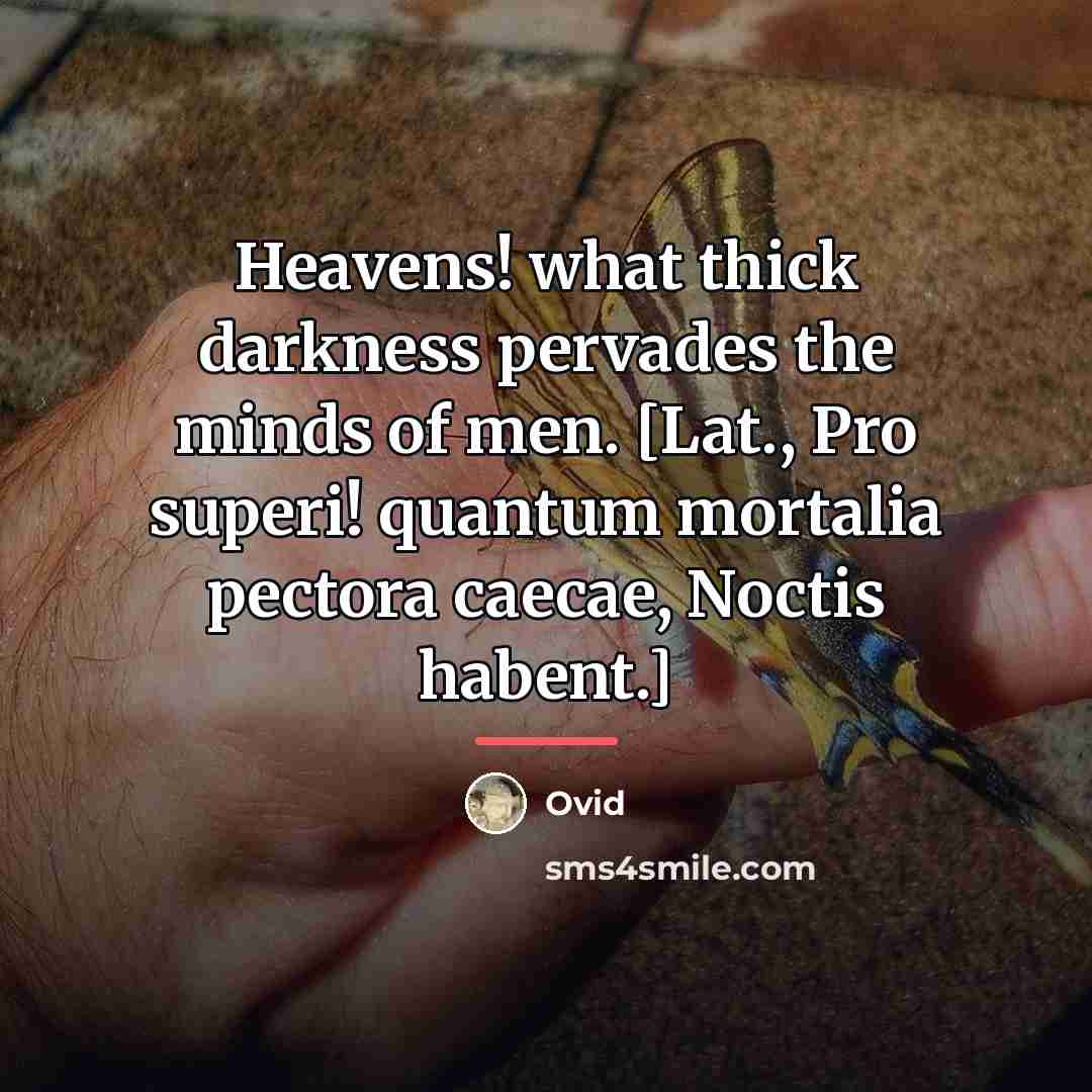 “Heavens! what thick darkness pervades the minds of men. [Lat.,…” quote by Ovid