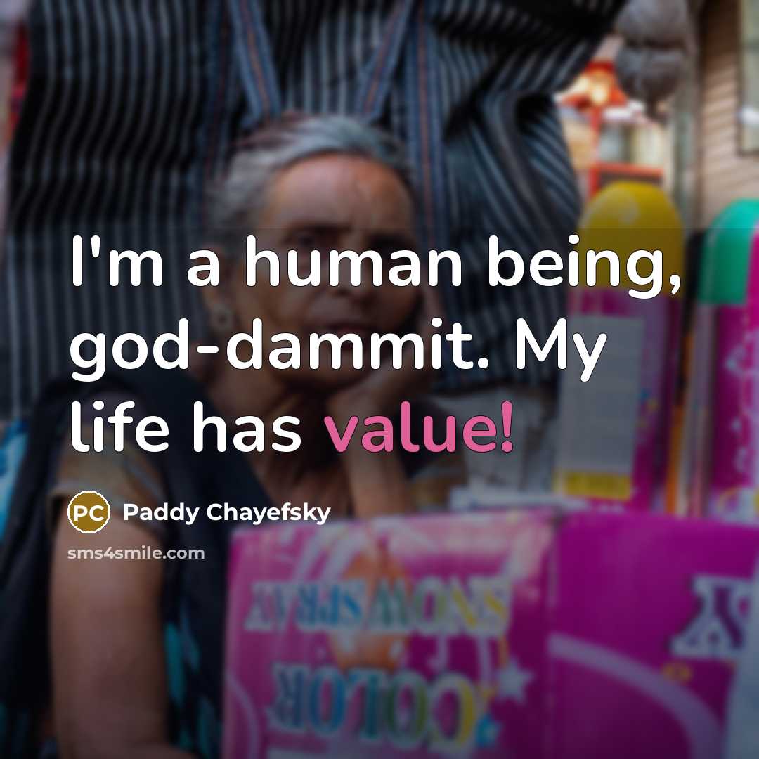 “I'm a human being, god-dammit. My life has value!…” quote by Paddy Chayefsky