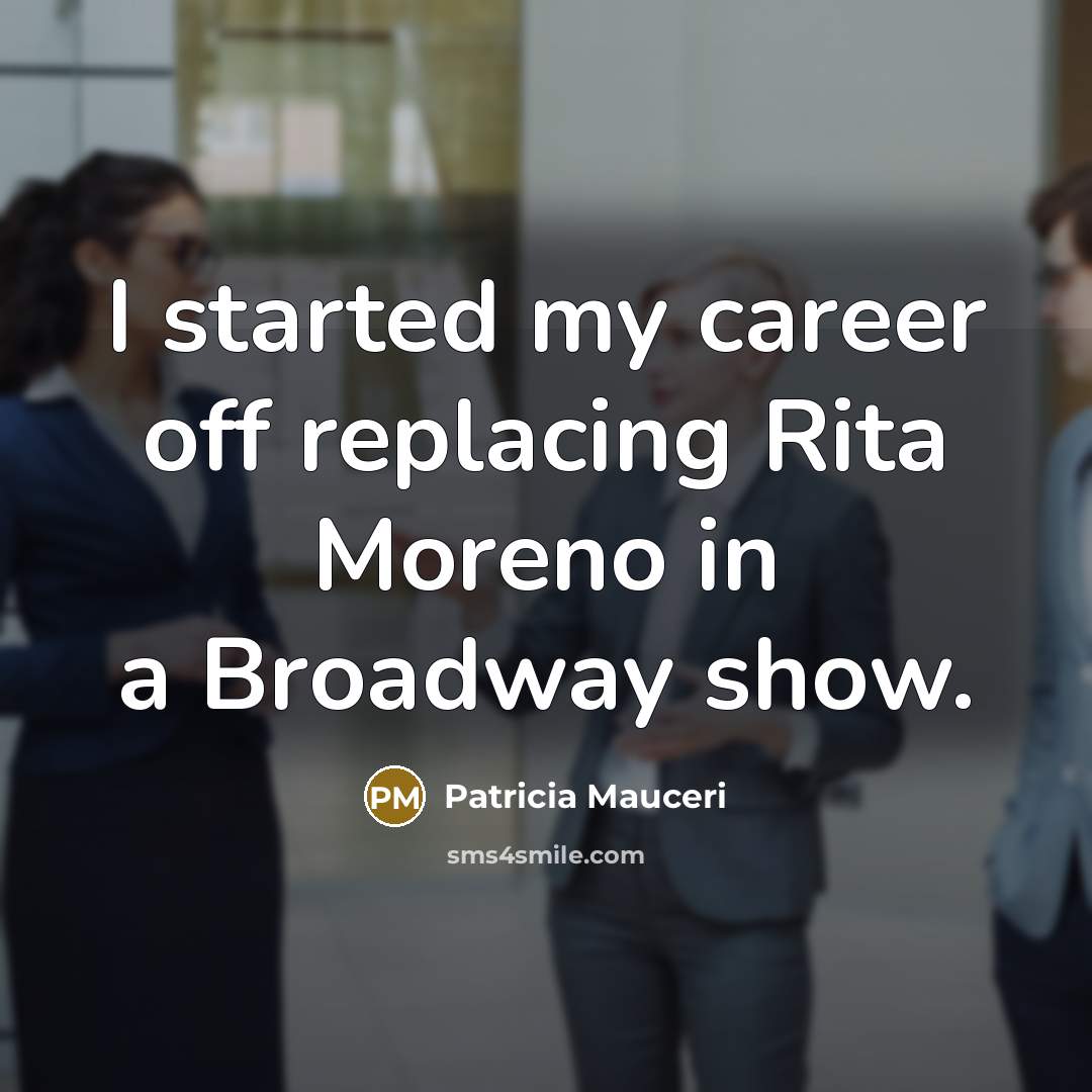 “I started my career off replacing Rita Moreno in a…” quote by Patricia Mauceri