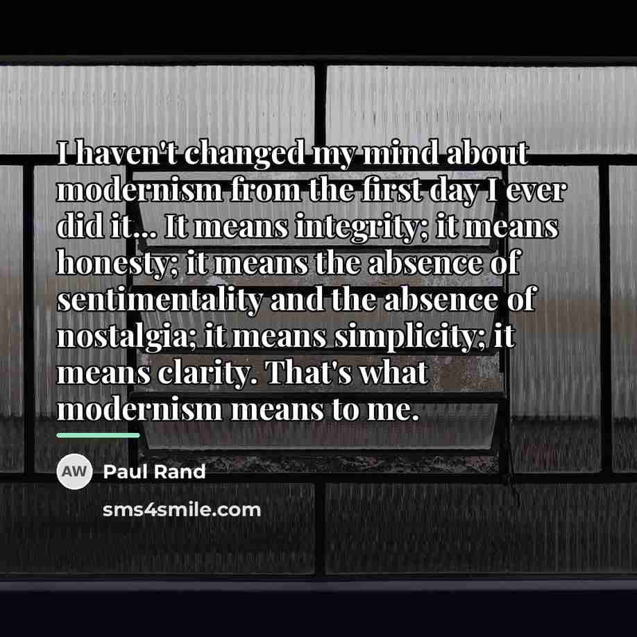 “I haven't changed my mind about modernism from the first…” quote by Paul Rand