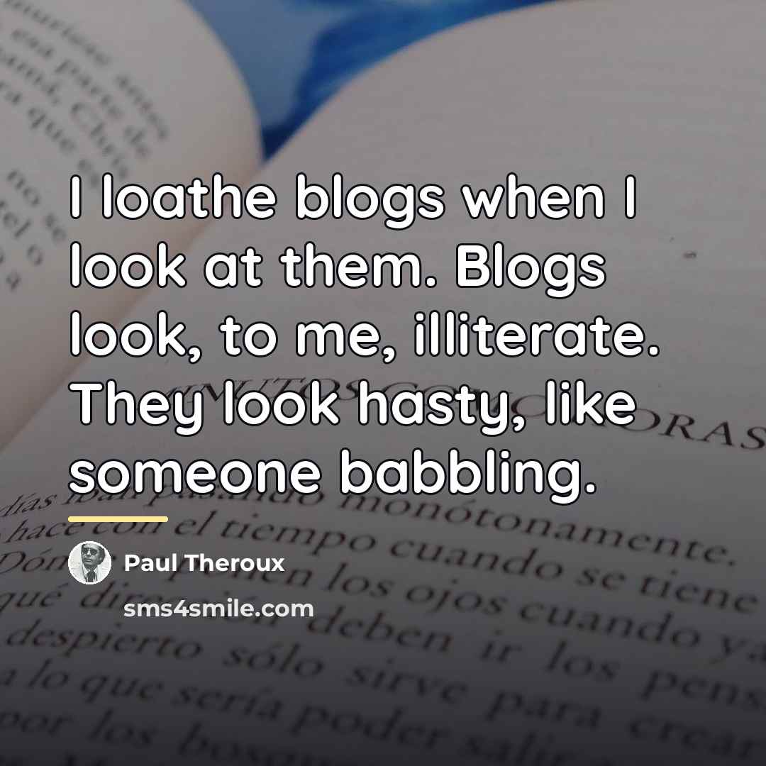 “I loathe blogs when I look at them. Blogs look,…” quote by Paul Theroux