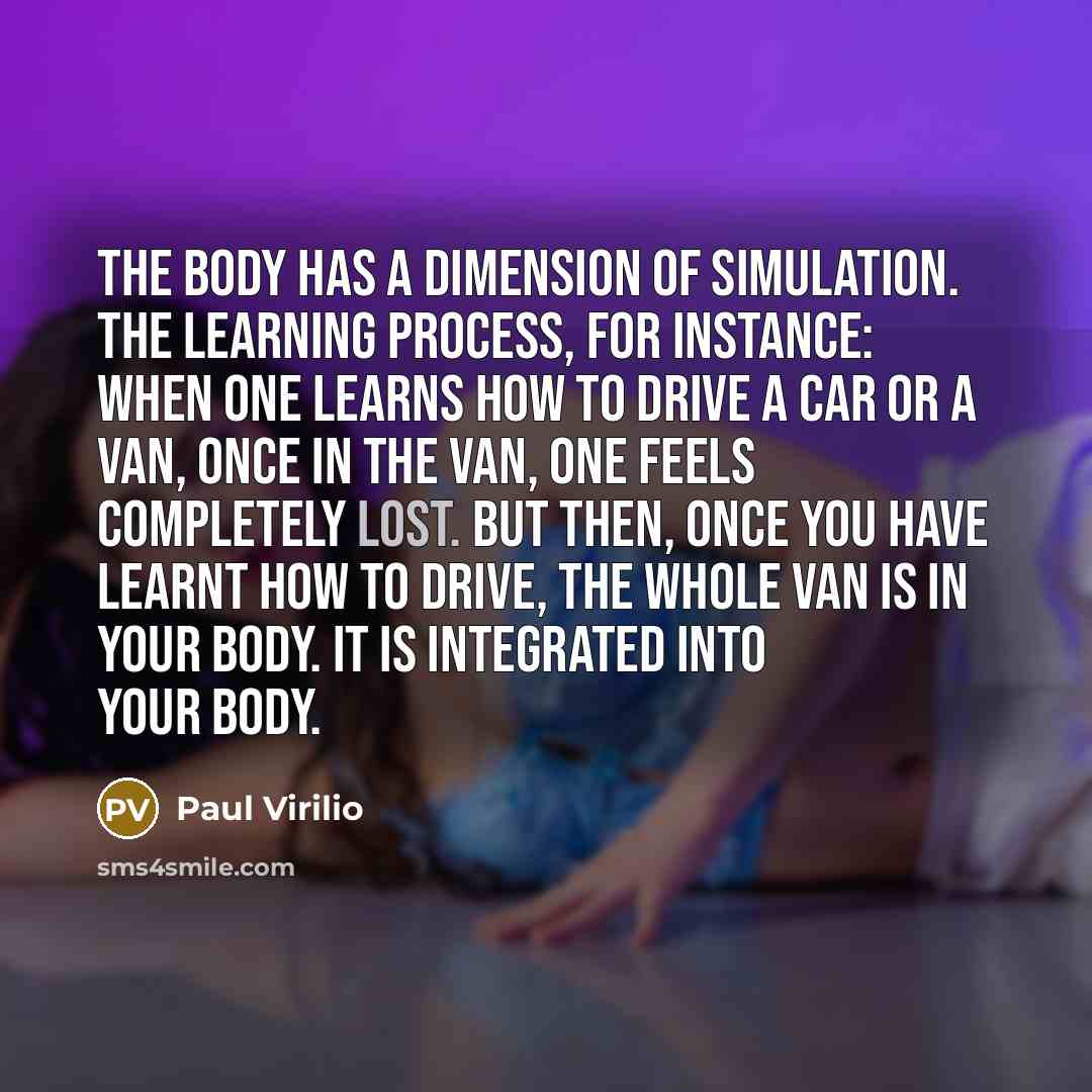“The body has a dimension of simulation. The learning process,…” quote by Paul Virilio