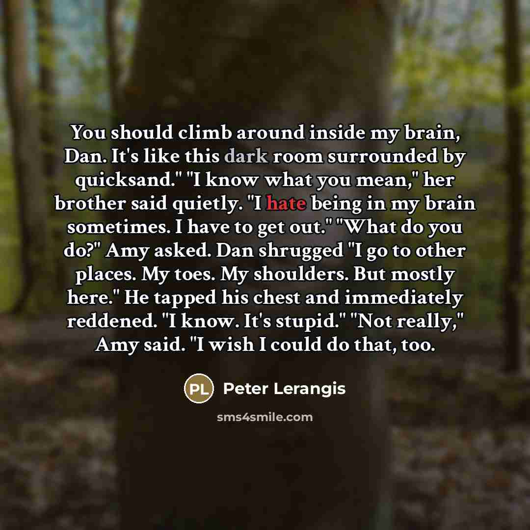“You should climb around inside my brain, Dan. It's like…” quote by Peter Lerangis