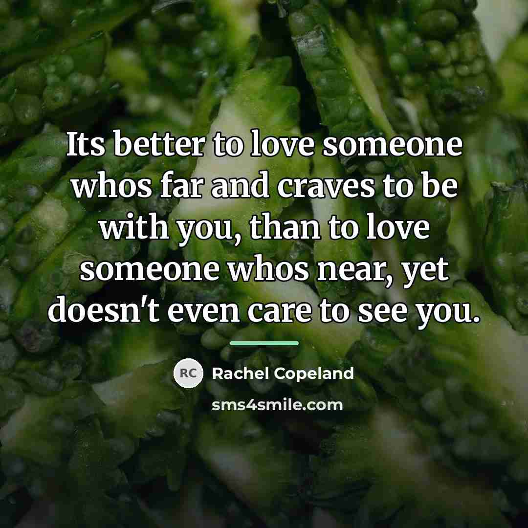 “Its better to love someone whos far and craves to…” quote by Rachel Copeland