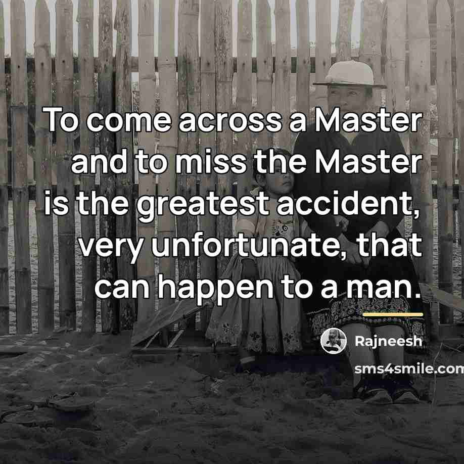 “To come across a Master and to miss the Master…” quote by Rajneesh