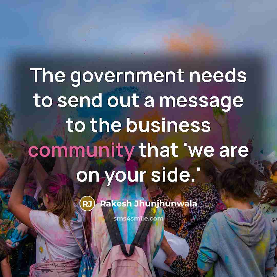 “The government needs to send out a message to the…” quote by Rakesh Jhunjhunwala