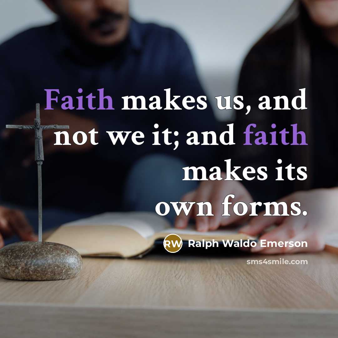 “Faith makes us, and not we it; and faith makes…” quote by Ralph Waldo Emerson
