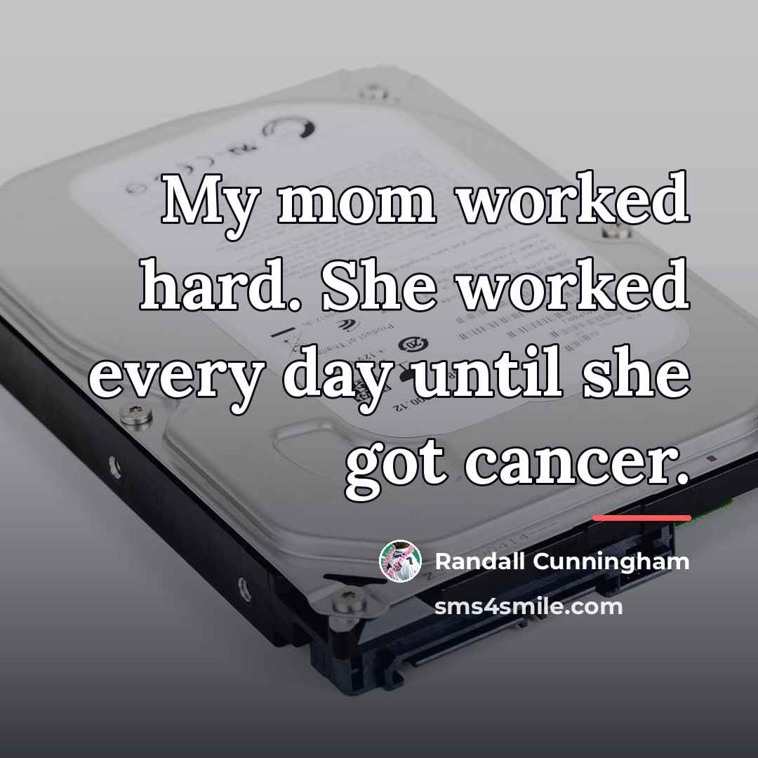 “My mom worked hard. She worked every day until she…” quote by Randall Cunningham