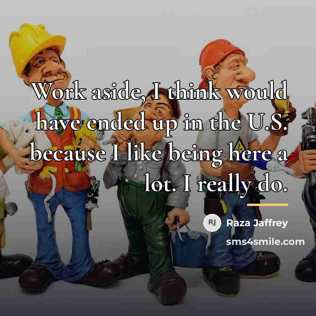 “Work aside, I think would have ended up in the…” quote by Raza Jaffrey