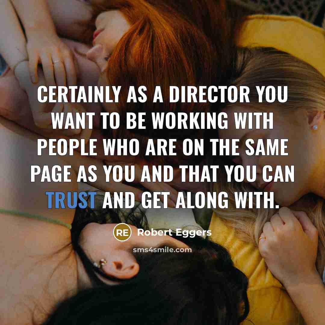 “Certainly as a director you want to be working with…” quote by Robert Eggers