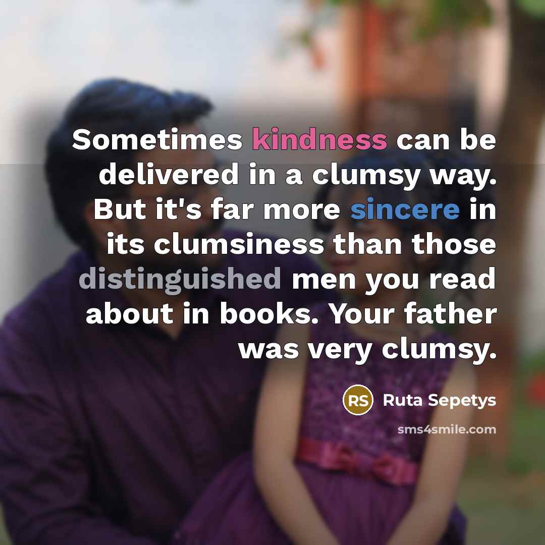 “Sometimes kindness can be delivered in a clumsy way. But…” quote by Ruta Sepetys