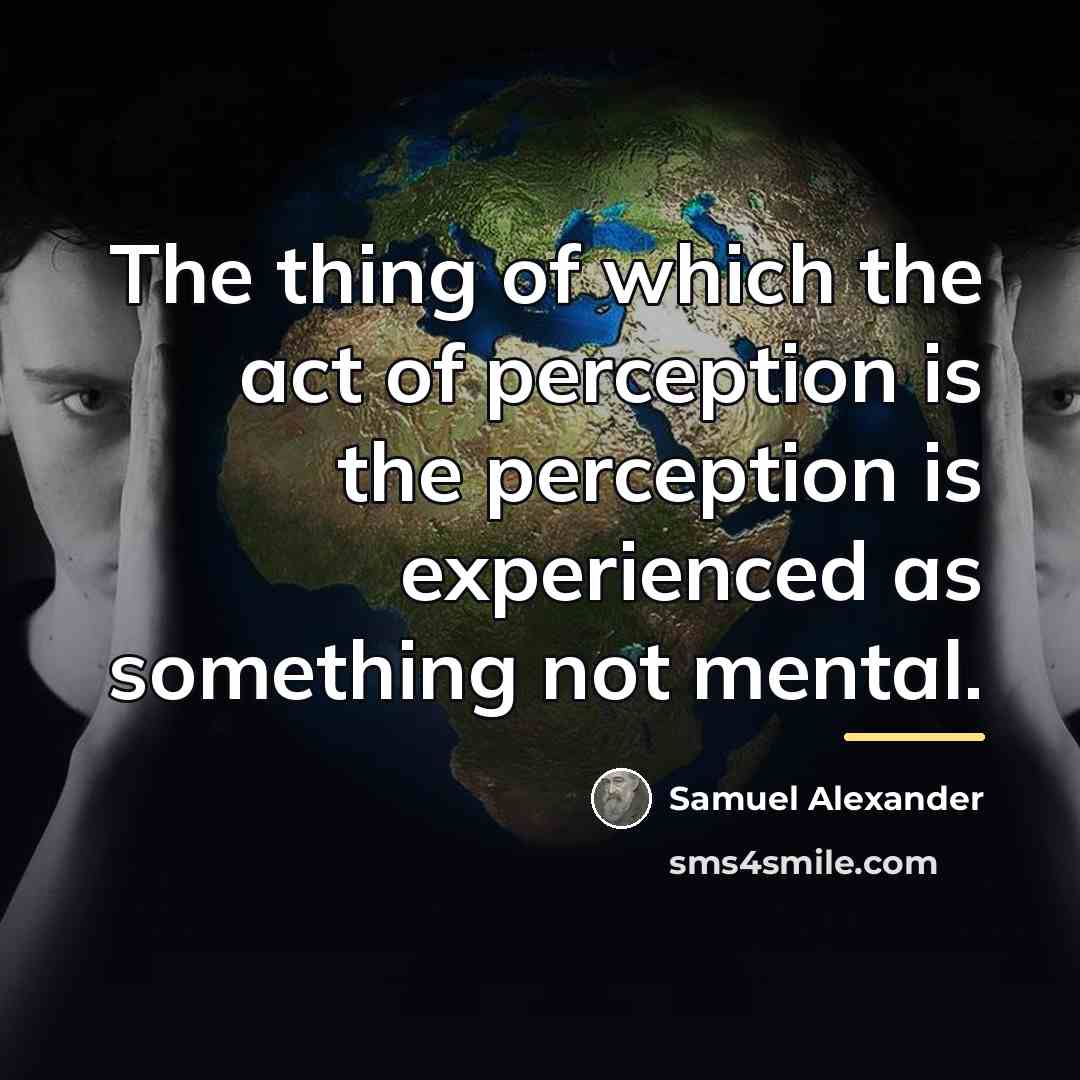 “The thing of which the act of perception is the…” quote by Samuel Alexander