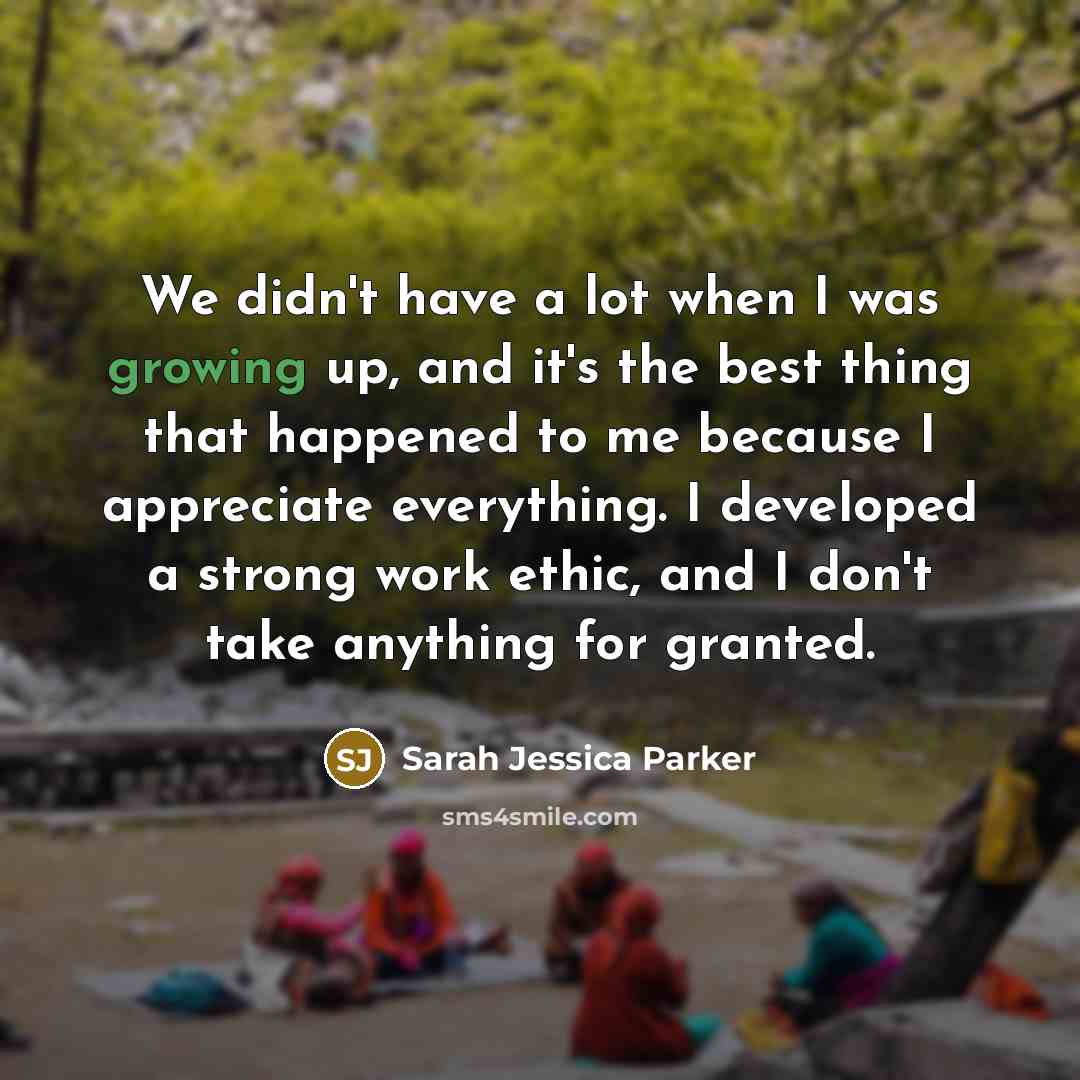“We didn't have a lot when I was growing up,…” quote by Sarah Jessica Parker