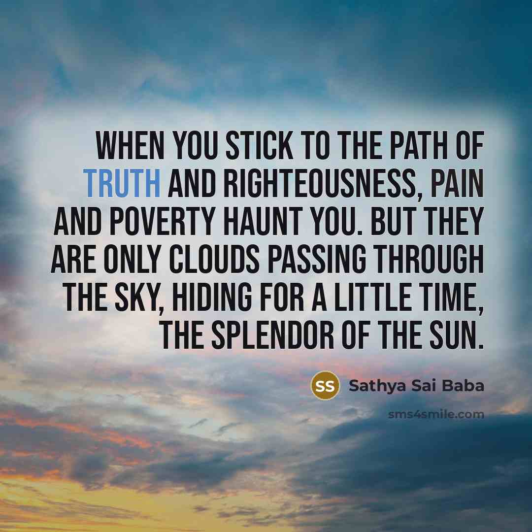 “When you stick to the path of Truth and Righteousness,…” quote by Sathya Sai Baba