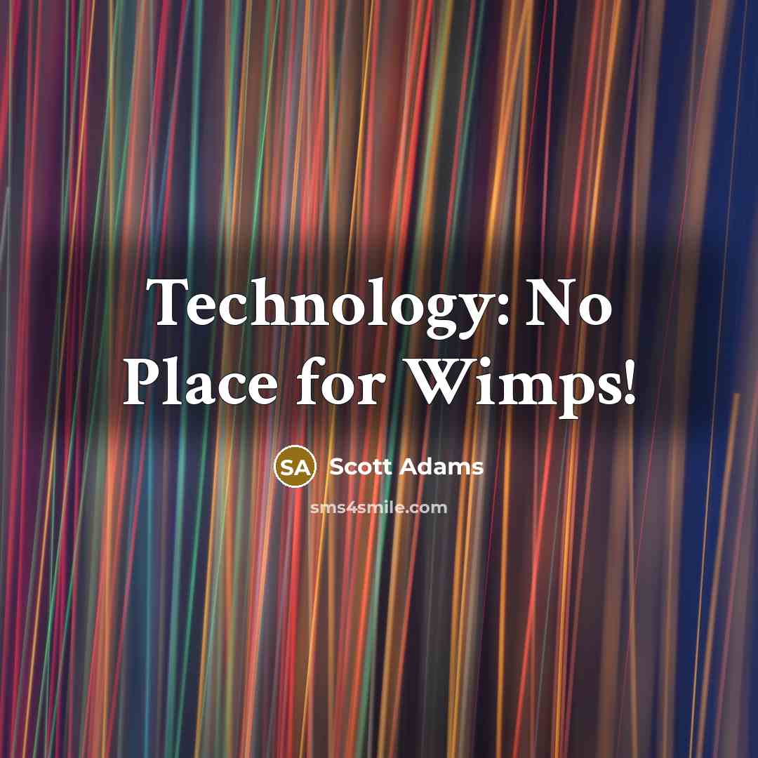 “Technology: No Place for Wimps!” quote by Scott Adams