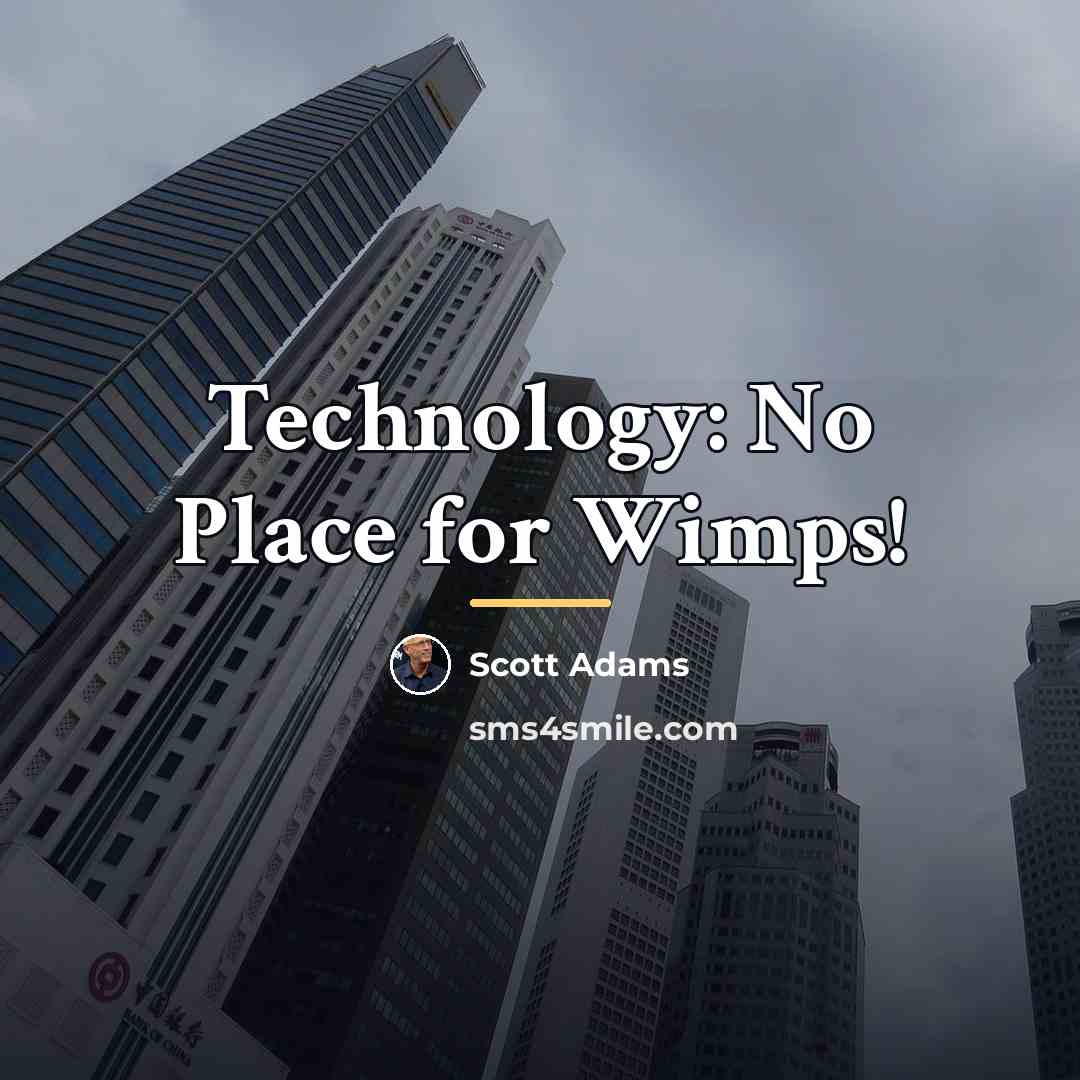 “Technology: No Place for Wimps!…” quote by Scott Adams