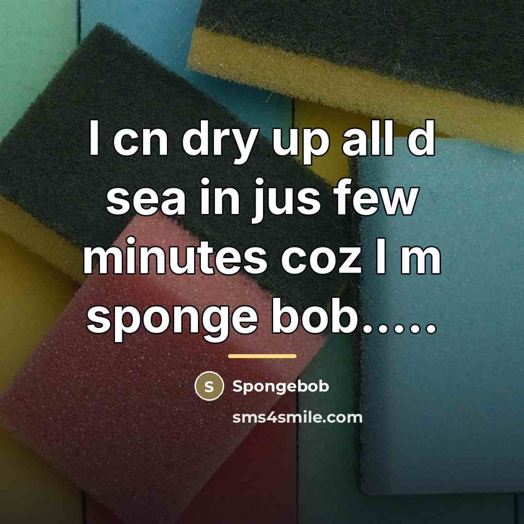 “I cn dry up all d sea in jus few…” quote by Spongebob