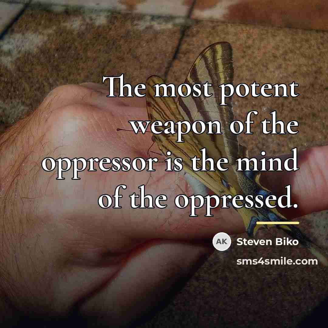 “The most potent weapon of the oppressor is the mind…” quote by Steven Biko