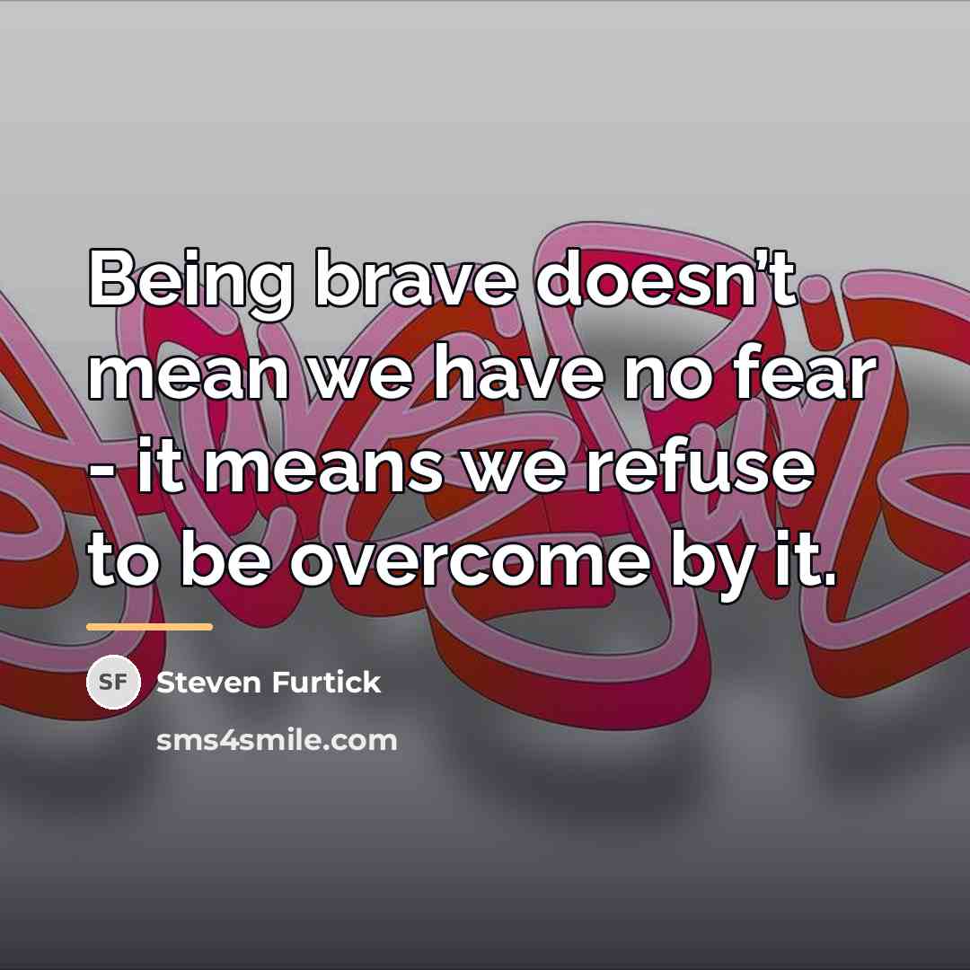 “Being brave doesn’t mean we have no fear - it…” quote by Steven Furtick