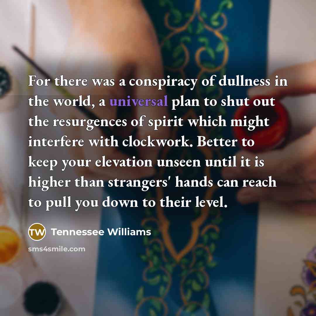 “For there was a conspiracy of dullness in the world,…” quote by Tennessee Williams