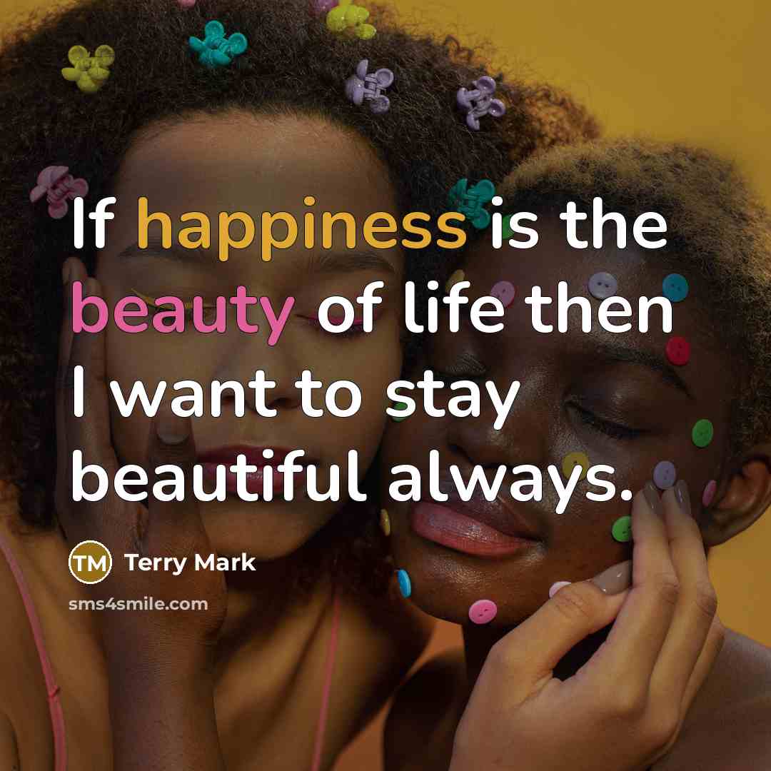 “If happiness is the beauty of life then I want…” quote by Terry Mark