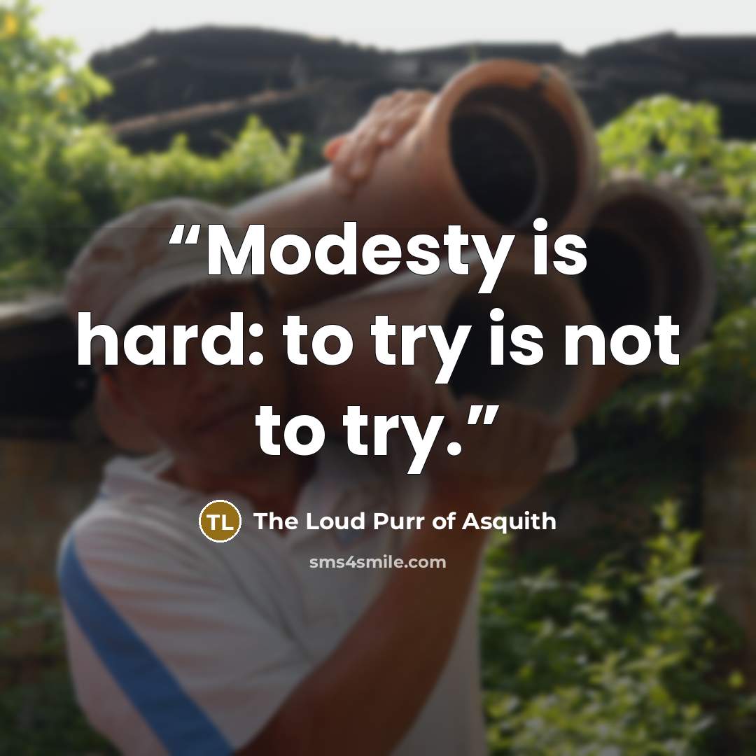 “Modesty is hard: to try is not to try.” quote by The Loud Purr of Asquith
