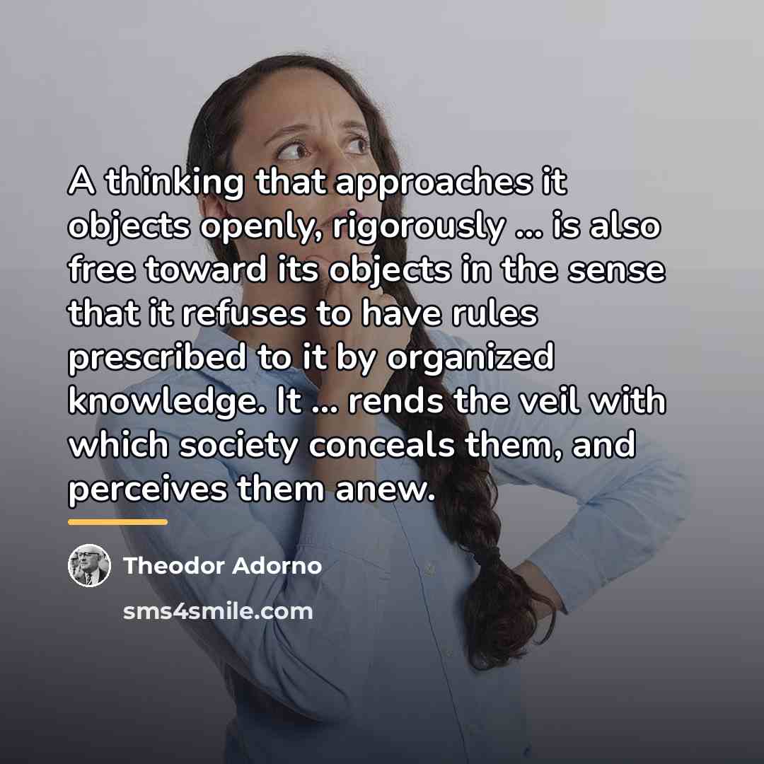 “A thinking that approaches it objects openly, rigorously ... is…” quote by Theodor Adorno