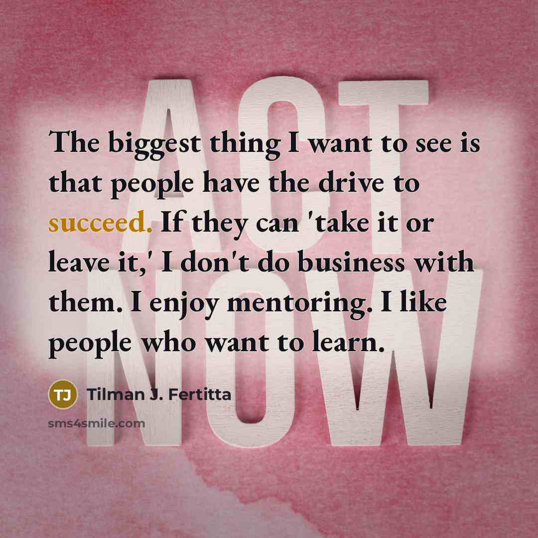 “The biggest thing I want to see is that people…” quote by Tilman J. Fertitta